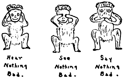 Three monkeys. Hear nothing bad. See nothing bad. Say nothing bad